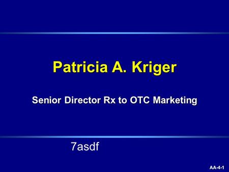 AA-4-1 Patricia A. Kriger Senior Director Rx to OTC Marketing 7asdf.