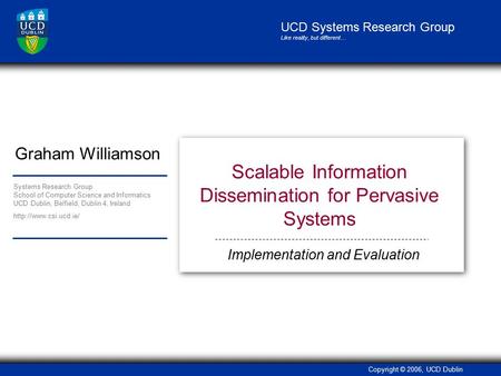 Copyright © 2006, UCD Dublin Systems Research Group School of Computer Science and Informatics UCD Dublin, Belfield, Dublin 4, Ireland