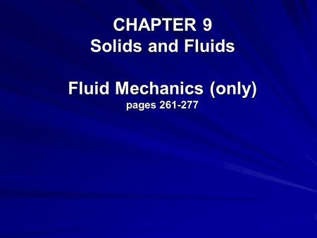 CHAPTER 9 Solids and Fluids Fluid Mechanics (only) pages 261-277.