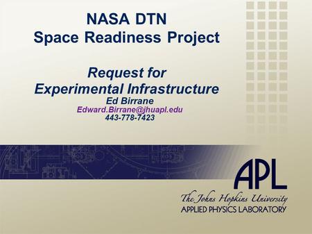 NASA DTN Space Readiness Project Request for Experimental Infrastructure Ed Birrane 443-778-7423.