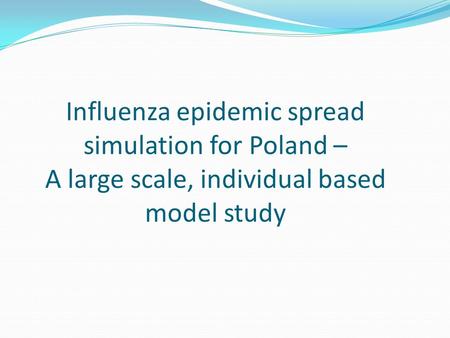 Influenza epidemic spread simulation for Poland – A large scale, individual based model study.