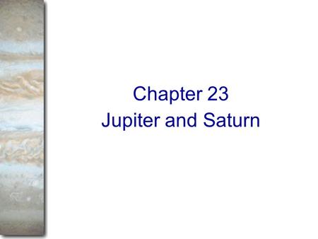 Jupiter and Saturn Chapter 23. Jupiter Largest and most massive planet in the solar system: Contains almost 3/4 of all planetary matter in the solar system.