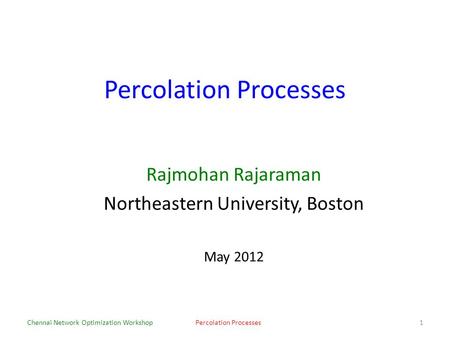 Percolation Processes Rajmohan Rajaraman Northeastern University, Boston May 2012 Chennai Network Optimization WorkshopPercolation Processes1.