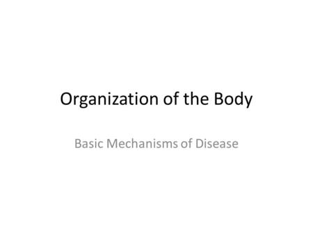 Organization of the Body Basic Mechanisms of Disease.