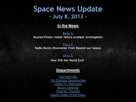 Space News Update - July 8, 2013 - In the News Story 1: Story 1: Russian Proton rocket failure prompts investigation Story 2: Story 2: Radio Bursts Discovered.