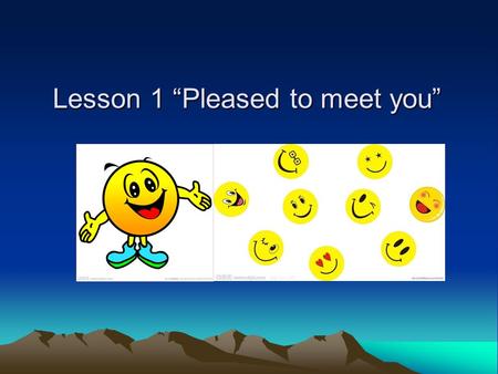 Lesson 1 “Pleased to meet you”. Something about me Name ： Duan Ping Hua ( 段平华 ) English Name ： Please Guess ： My Hobbies Something I dislike.