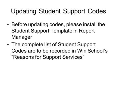 Updating Student Support Codes Before updating codes, please install the Student Support Template in Report Manager The complete list of Student Support.