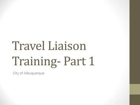 Travel Liaison Training- Part 1 City of Albuquerque.