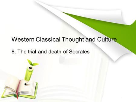 Western Classical Thought and Culture 8. The trial and death of Socrates.