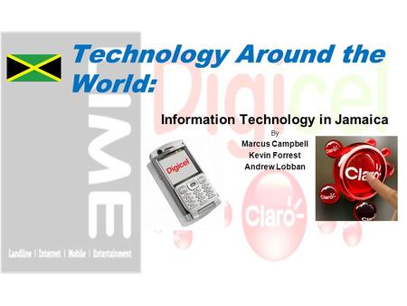 Technology Around the World: Information Technology in Jamaica By Marcus Campbell Kevin Forrest Andrew Lobban.