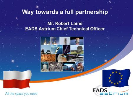 Way towards a full partnership Mr. Robert Lainé EADS Astrium Chief Technical Officer.