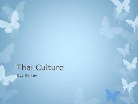 Thai Culture By: Kelsey.