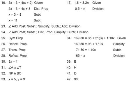 16. 5x – 3 = 4(x + 2) Given17. 1.6 = 3.2n Given 5x – 3 = 4x + 8 Dist. Prop 0.5 = n Division x – 3 = 8 Subt. x = 11 Subt. 23.  Add Post; Subst.; Simplify;