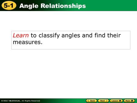 Angle Relationships 5-1 Learn to classify angles and find their measures.