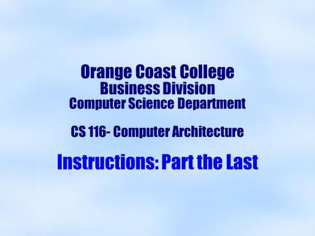 Orange Coast College Business Division Computer Science Department CS 116- Computer Architecture Instructions: Part the Last.