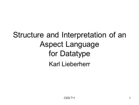 CSG 7111 Structure and Interpretation of an Aspect Language for Datatype Karl Lieberherr.