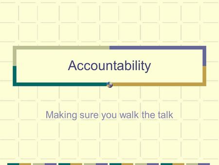 Accountability Making sure you walk the talk. A Short Story This is a story about people named Everybody, Somebody, Anybody and Nobody.