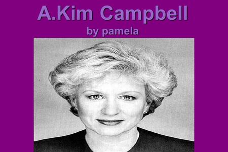 A.Kim Campbell by pamela. Personal Life Kim has no kids Divorced in 1972 from Nathan divinsky Kim campbell was born on march 10,1947 in port alberni,British.