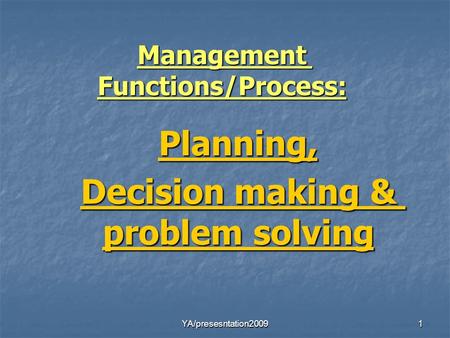 YA/presesntation20091 Management Functions/Process: Planning, Decision making & problem solving.