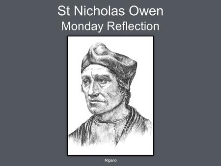 St Nicholas Owen Monday Reflection Rigano. St Nicholas Owen Monday Prayer Let us ask our patron St Nicholas Owen to pray for us, and help us realise that.