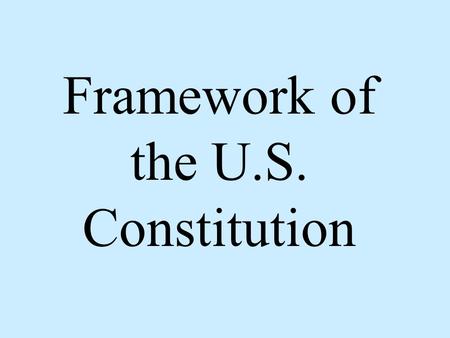 Framework of the U.S. Constitution. Framework Preamble : States the purpose of the Constitution “We the People of the United States, in Order to form.