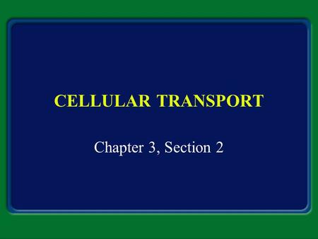 CELLULAR TRANSPORT Chapter 3, Section 2.