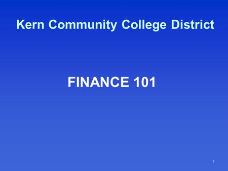 1 Kern Community College District FINANCE 101. 2 Kern Community College District FINANCE 101 Why are we doing this Finance 101 session?  Chancellor asked.