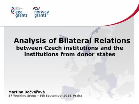 Analysis of Bilateral Relations between Czech institutions and the institutions from donor states Martina Bečvářová BF Working Group – 9th September 2015,