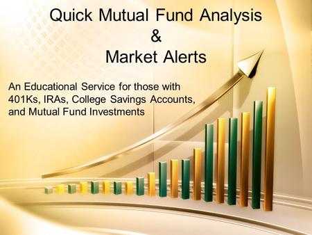 Quick Mutual Fund Analysis & Market Alerts An Educational Service for those with 401Ks, IRAs, College Savings Accounts, and Mutual Fund Investments.