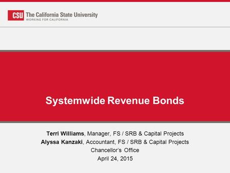 Systemwide Revenue Bonds Terri Williams, Manager, FS / SRB & Capital Projects Alyssa Kanzaki, Accountant, FS / SRB & Capital Projects Chancellor’s Office.