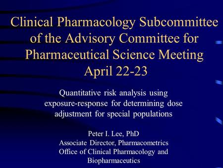 Clinical Pharmacology Subcommittee of the Advisory Committee for Pharmaceutical Science Meeting April 22-23 Quantitative risk analysis using exposure-response.