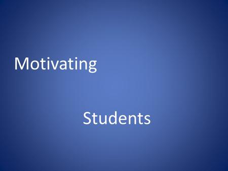 Motivating Students. Motivating your students Aims – to look at why some students lose their motivation. ways to help maintain students’ motivation Objectives.