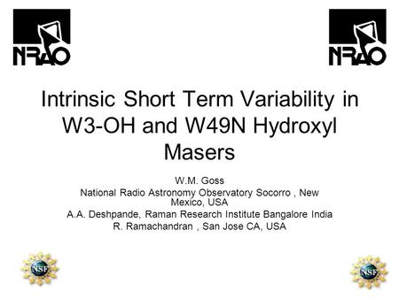 Intrinsic Short Term Variability in W3-OH and W49N Hydroxyl Masers W.M. Goss National Radio Astronomy Observatory Socorro, New Mexico, USA A.A. Deshpande,