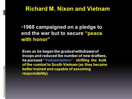 1968 campaigned on a pledge to end the war but to secure “peace with honor” Even as he began the gradual withdrawal of troops and reduced the number of.