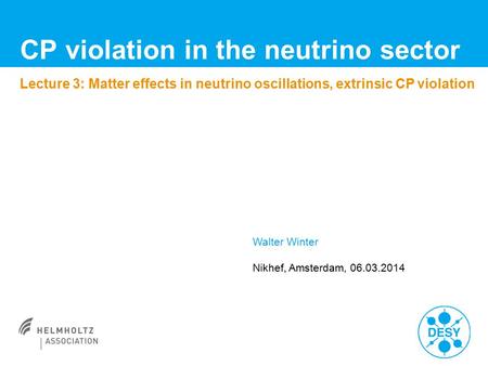 CP violation in the neutrino sector Lecture 3: Matter effects in neutrino oscillations, extrinsic CP violation Walter Winter Nikhef, Amsterdam, 06.03.2014.