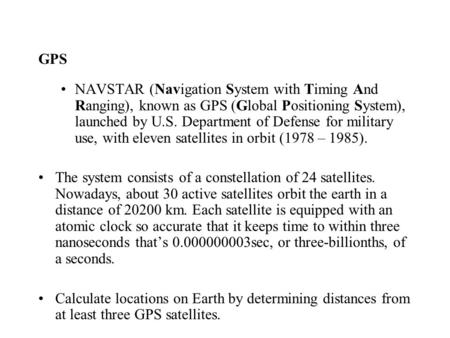 GPS NAVSTAR (Navigation System with Timing And Ranging), known as GPS (Global Positioning System), launched by U.S. Department of Defense for military.