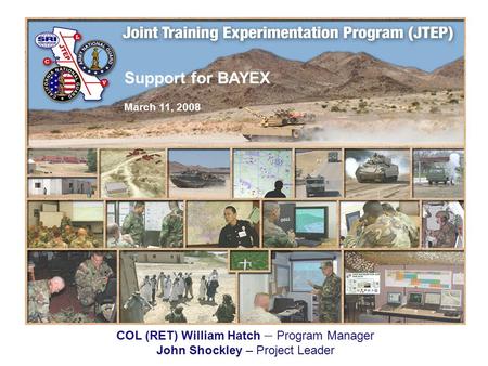 Support for BAYEX March 11, 2008 COL (RET) William Hatch – Program Manager John Shockley – Project Leader.