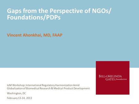 Gaps from the Perspective of NGOs/ Foundations/PDPs IoM Workshop: International Regulatory Harmonization Amid Globalization of Biomedical Research & Medical.