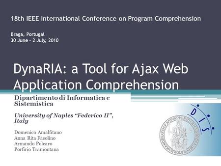 DynaRIA: a Tool for Ajax Web Application Comprehension Dipartimento di Informatica e Sistemistica University of Naples “Federico II”, Italy Domenico Amalfitano.