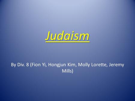 Judaism By Div. 8 (Fion Yi, Hongjun Kim, Molly Lorette, Jeremy Mills)