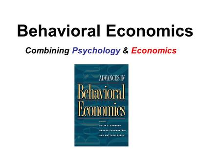 Behavioral Economics Combining Psychology & Economics.