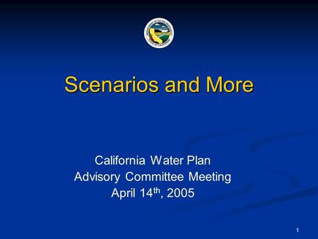 1 Scenarios and More California Water Plan Advisory Committee Meeting April 14 th, 2005.