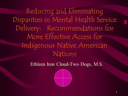 1 Reducing and Eliminating Disparities in Mental Health Service Delivery: Recommendations for More Effective Access for Indigenous Native American Nations.