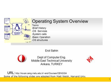 CENG334 Introduction to Operating Systems 1 Erol Sahin Dept of Computer Eng. Middle East Technical University Ankara, TURKEY URL: