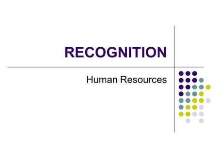 RECOGNITION Human Resources. EMPLOYEE RECOGNITION Make recognition part of your department’s management philosophy. Use a variety of formal and informal.