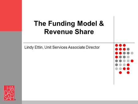 ® The Funding Model & Revenue Share Lindy Ettin, Unit Services Associate Director.