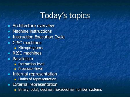 Today’s topics Architecture overview Architecture overview Machine instructions Machine instructions Instruction Execution Cycle Instruction Execution.