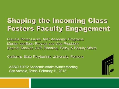 Shaping the Incoming Class Fosters Faculty Engagement Claudia Pinter-Lucke, AVP, Academic Programs Marten denBoer, Provost and Vice President Shanthi Srinivas,