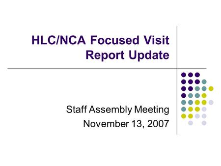 HLC/NCA Focused Visit Report Update Staff Assembly Meeting November 13, 2007.