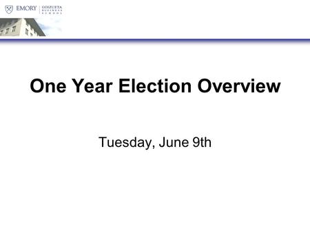 One Year Election Overview Tuesday, June 9th. Tuesday, June 9 th : Election Process Overview Wednesday, June 17 th : Nominations & Acceptances are open.